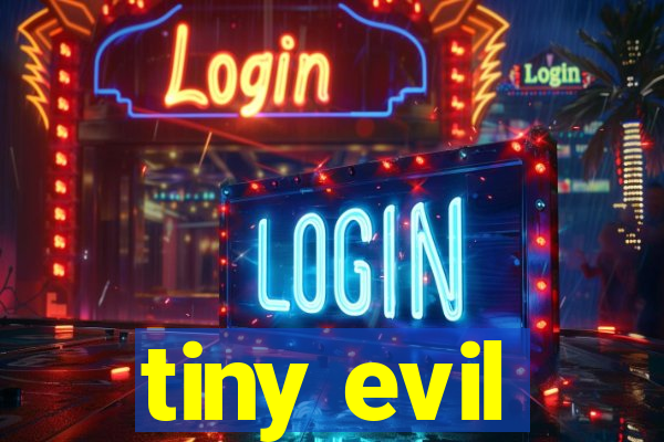 tiny evil